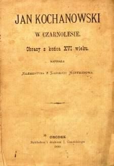 Jan Kochanowski w Czarnolesie : obrazy z końca XVI wieku