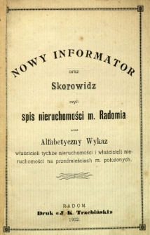Nowy informator oraz skorowidz czyli spis nieruchomości m. Radomia oraz alfabetyczny wykaz właścicieli tychże nieruchomości i właścicieli nieruchomości na przedmieściach m. położonych