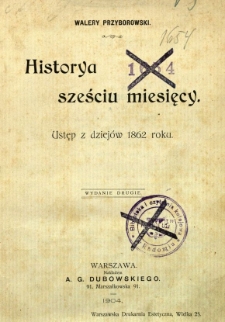Historya sześciu miesięcy : ustęp do dziejów 1862 roku
