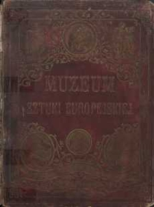 Muzeum Sztuki Europejskiej : zbiór celniejszych obrazów galeryj europejskich w kopjach na stali. T. 3 : portrety i życiorysy malarzy ,Galerya Drezdeńska, Belweder i Galerya Czernina w Wiedniu, Muzeum Berlińskie - Pinakoteka Mnichowska