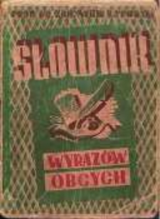 Słownik wyrazów obcych z podaniem wymowy zawierający około 15.000 wyrazów obcych, zwrotów i przysłowi używanych w języku literackim i potocznym, w korespondencji prywatnej, kupieckiej i urzędowej