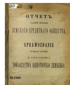 Sprawozdanie Dyrekcji Głównej z czynności Towarzystwa Kredytowego Ziemskiego dokonanych w czasie od d. 1 (14) Listopada 1909 r. do dnia 30 Kwietnia (13 Maja) 1910 r. to jest za półrocze sprawozdawcze 2-gie 1909 r.