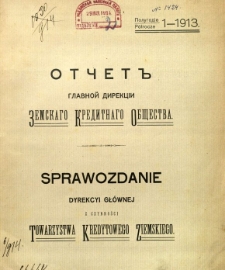 Sprawozdanie Dyrekcji Głównej z czynności Towarzystwa Kredytowego Ziemskiego dokonanych w czasie od d. 1 (14) Maja 1913 r. do dnia 31Października (13 Listopada) 1913 r. to jest za półrocze sprawozdawcze 1-sze 1913 r.