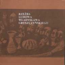 Rzeźba ludowa Władysława Gruszczyńskiego
