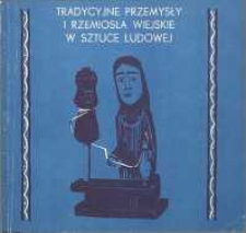 Tradycyjne przemysły i rzemiosła wiejskie w sztuce ludowej : wystawa pokonkursowa