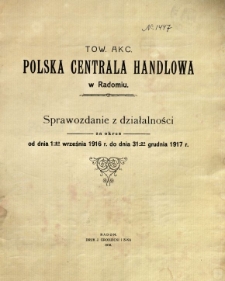 Towarzystwo Akcyjne "Polska Centrala Handlowa". Sprawozdanie z działalności za okres od dnia 1-go września 1916 r. do dnia 31-go grudnia 1917 r.
