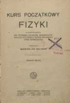 Kurs początkowy fizyki w zastosowaniu do potrzeb uczniów seminariów nauczycielskich i szkół miejskich oraz samouków