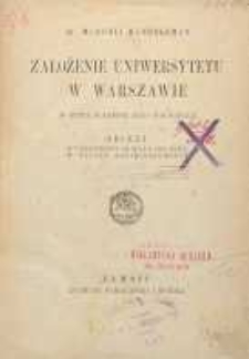 Założenie Uniwersytetu w Warszawie w setna rocznicę jego inauguracji : odczyt wygłoszony 14 maja 1918 roku w Pałacu Kazimierzowskim