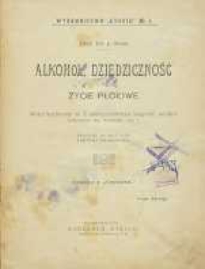Alkohol, dziedziczność i życie płciowe : odczyt wygłoszony na 10 międzynarodowym kongresie antialkoholicznym we wrześniu 1905 r.