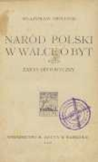 Naród Polski w walce o byt : zarys historyczny