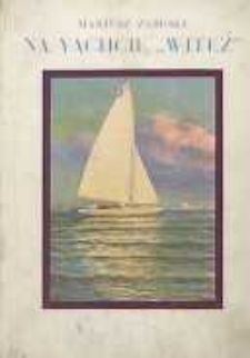 Na yachcie „Witeź” : czwarta podróż żaglowego yachtu „Witeź” w r. 1927 do łotwy i Szwecji