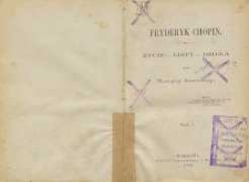 Fryderyk Chopin : życie, listy, dzieła T.1