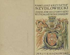 Kanclerz Krzysztof Szydłowiecki : z dziejów kultury i sztuki zygmuntowskich czasów. T. 1