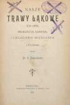 Nasze trawy łąkowe : ich opis, produkcya nasienia, i układanie mięszanek