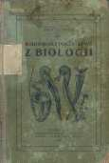Wiadomości początkowe z biologii czyli nauki o istotach żyjących, przeznaczone dla uczącej się młodzieży