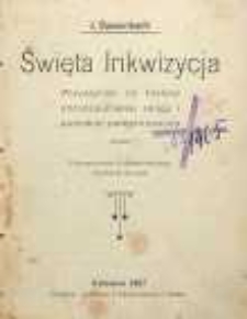 Święta Inkwizycja : przyczynek do historii chrześcijańskiej religii i świeckiej potęgi kościoła