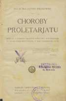 Choroby proletarjatu : wykłady z dziedziny medycyny społecznej, wypowiedziane na Wolnej Wszechnicy Polskiej w roku akademickim 1917/1918