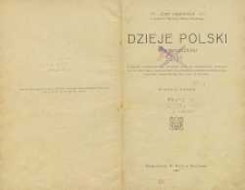 Dzieje Polski w streszczeniu : z tablicami chronologicznymi, wykazem urzędów, sądownictwa podziału administracyjnego, kościelnego, politycznego, urządzeń skarbu i wojskowości Rzeczypospolitej oraz 12 mapkami