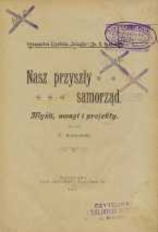 Nasz przyszły samorząd : myśli, uwagi i projekty