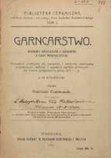 Garncarstwo : wyroby zwyczajne i ozdobne z glin pospolitych : przewodnik praktyczny dla garncarzy i amator&oacute;w, zawierających przygotowanie, zdobienie i wypalanie wyrob&oacute;w glinianych, jak r&oacute;wnież przygotowanie polew, farb i.t.p.