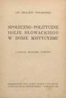 Społeczno-polityczne ideje Słowackiego w dobie mistycyzmu : z dziejów mesjanizmu polskiego