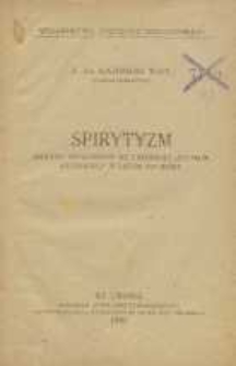 Spirytyzm : (odczyt wygłoszony we Lwowskiej „Czytelni Katolickiej” w lutym 1920 roku)