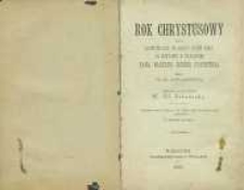 Rok Chrystusowy czyli rozmyślania na każdy dzień roku o życiu I nauce Pana Naszego Jezusa Chrystusa. Wyd. nowe, przejrzał i do użytku osób wszelkiego stanu zastosował O. Prokop Kapucyn