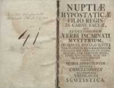Nuptiae hypostaticae filio regis in carne factae, seu augustissimum Verbi incarnate mysterium : de quo ex speculo subtili theleogicae repraesentanaturveritates per ascepctus et conferentias, cum adaptatis interludiis nuptialibus, alias per quaestiones proponi solitis […]