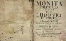 Monita Spiritualia Selecta V.P. Ludovici de Ponte &eacute; Societate Jesu Ascetice, & Concionatorie explanata a P. Martino Ługowski [...] Ad usum Concionatorum, & Religiosos adhortantium