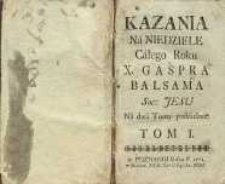 Kazania Na Niedziele Całego Roku X. Gaspra Balsama Soc: Jesu : Na dwa Tomy podzielone T. 1