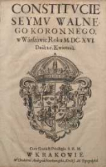 Constitucie Seymu Walnego Koronnego, w Warszawie Roku M.DC.XVI. Dnia 26 kwietnia