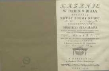 Kazanie w dzień 3 Maja rocznicą nowey formy rządu y uroczystością świętego Stanisława biskupa i męczennika, patrona Korony Polskiej y Wielkiego Xięstwa Litewskiego zaszczycony