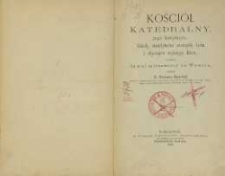 Kościół katedralny, jego instytucye, szkoły, starożytnicze szczegóły życia i obyczajów wyższego kleru, wreszcie dawni mieszkańcy na Wawelu