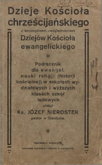 Dzieje Kościoła chrześcijańskiego ze szczególnym uwzględnieniem dziejów Kościoła ewangelickiego : podręcznik dla ewangel. Nauki religji (historji kościelnej) w szkołach wydziałowych i wyższych klasach szkół ludowych