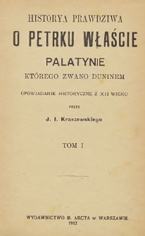 Historya prawdziwa o Petrku Właście Palatynie którego zwano Duninem ; Opowiadanie historyczne z XII wieku T. 1