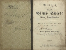 Biblia to jest Wszystko Pismo Święte Starego i Nowego Przymierza podług edycyi berlińskiej z roku 1810 i gdańskiej z roku 1632 dla pożytku zborów polskich ewangelickich za przyczyną Głównego Towarzystwa Biblijnego Pruskiego na nowo przedrukowane