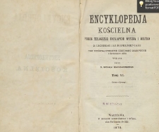 Encyklopedja Kościelna podług Teologicznej Encyklopedji Wetzera I Weltego z licznemi jej dopełnieniami / przy wspólpracownictwie kilkunastu duchownych i świeckich osób wydana przez Michała Nowodworskiego T. 6 (Gabaa-Gyrowagi)
