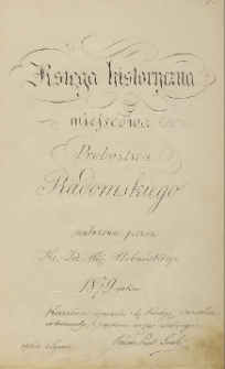 Księga historyczna miejscowa Probostwa Radomskiego ; [Dokumenty Parafii św. Jana Chrzciciela W Radomiu]