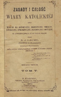 Zasady i całość wiary katolickiej, czyli Wykład jej historyczny, dogmatyczny, moralny, liturgiczny, apologetyczny, filozoficzny i socyalny : od stworzenia świata aż do naszych czasów T. 5