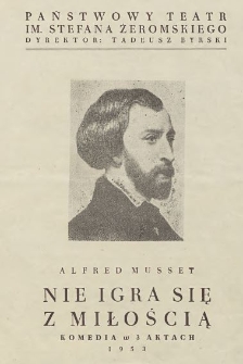 Alfred de Musset „Nie igra się z miłością” : komedia w 3 aktach / Państwowy Teatr im. Stefana Żeromskiego