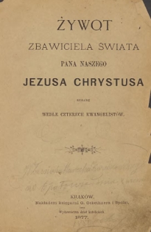 Żywot zbawiciela świata Pana naszego Jezusa Chrystusa : spisany wedle czterech ewangelistów