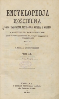 Encyklopedja Kościelna podług Teologicznej Encyklopedji Wetzera I Weltego z licznemi jej dopełnieniami / przy wspólpracownictwie kilkunastu duchownych i świeckich osób wydana przez Michała Nowodworskiego T. 9. (Jezuici-Kapucynki)