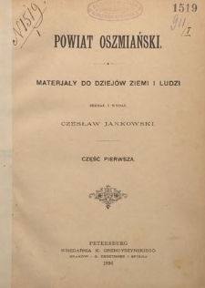 Powiat oszmiański : materjały do dziejów ziemi i ludzi Cz. 1