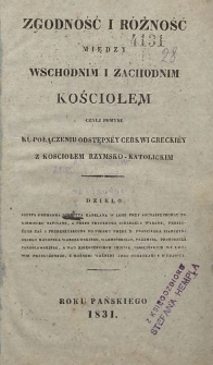 Zgodność i różność między wschodnim i zachodnim kościołem czyli Pomysł ku połączeniu odstępney cerkwi greckiey z kościołem rzymsko-katolickim / dzieło Józefa Hermana Schmitta [...] po niem. napisane [...] ; przełożone zaś i przekształcone po pol. przez Franciszka Siarczyńskiego [...]