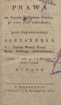 Prawa na Seymie Królestwa Polskiego roku 1818 uchwalone, przez Nayiaśnieyszego Alexandra I, Cesarza Wszech Rossyi, Króla Polskiego sankcyonowane : wyięte z tomu 4 i 5 Dziennika Praw i razem wydane