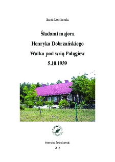Śladami majora Henryka Dobrzańskiego Walka pod wsią Połągiew 5.10.1939