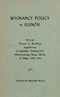 Wygnańcy polscy w Illinois : Referat Eleanor C. Rawlings wygłoszony na Zjeździe Towarzystwa Historycznego Stanu Illinois 12 Maja, 1927 roku