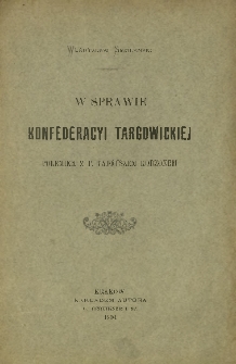 W sprawie konfederacyi targowickiej : polemika z P. Tadeuszem Korzonem