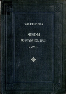 Siedm siedmioleci czyli Pół wieku życia : pamiętnik i przyczynek do historji polskiej w Ameryce T. 1