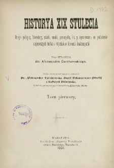 Historya XIX stulecia : dzieje polityki, literatury, sztuki, nauki, przemysłu, i t.p. oprac. na podstawie najnowszych badań i objaśnione licznemi ilustracyami T. 1